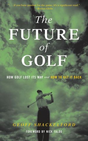 Future of Golf: How Golf Lost Its Way and How to Get It Back