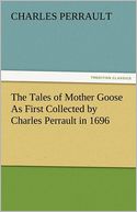 The Tales Of Mother Goose As First Collected By Charles Perrault In 1696