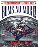 Bums No More: The Championship Season of the 1955 Brooklyn Dodgers
