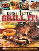 Taste of Home: Grill It! - 300 Recipes and Secrets for Flame-Broiled Success