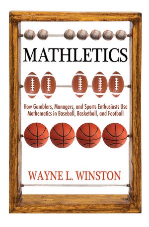 Mathletics: How Gamblers, Managers, and Sports Enthusiasts Use Mathematics in Baseball, Basketball, and Football (New in Paper)