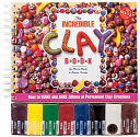 The Incredible Clay Book: How to Make and Bake Zillions of Permanent Clay Creations