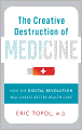 The Creative Destruction of Medicine: How the Digital Revolution Will Create Better Health Care
