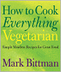 How to Cook Everything Vegetarian: Simple Meatless Recipes for Great Food