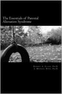 The Essentials of Parental Alienation Syndrome: It's Real, It's Here and It Hurts