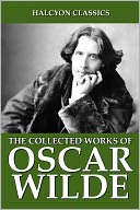 The Collected Works of Oscar Wilde: 104 Novels, Poems, and Plays
