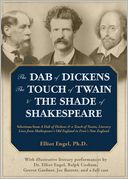 The Dab of Dickens, the Touch of Twain, and the Shade of Shakespeare: Selections from A Dab of Dickens and A Touch of Twain, Literary Lives from Shakespeare's Old England to Frost's New England by Elliot Engel, Phd with Illustrative Literary Performances