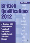 British Qualifications 2012: A Complete Guide to Professional, Vocational & Academic Qualifications in the United Kingdom