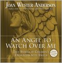 An Angel to Watch Over Me: True Stories of Children's Encounters with Angels