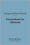 Excursions in Libraria (Barnes & Noble Digital Library): Being Retrospective Reviews and Bibliographical Notes