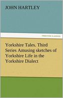 Yorkshire Tales. Third Series Amusing sketches of Yorkshire Life in the Yorkshire Dialect