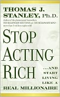 Stop Acting Rich: And Start Living Like a Real Millionaire