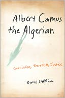Albert Camus the Algerian: Colonialism, Terrorism, Justice