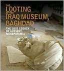 Looting of the Iraq Museum, Baghdad: The Lost Legacy of Ancient Mesopotamia