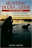 Hunting Ducks and Geese: Hard Facts, Good Bets, and Serious Advice from a Duck Hunter You Can Trust