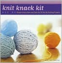 Knit Knack Kit: Simple Instructions and Tools for 25 Terrific Knitting Projects