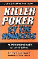 Killer Poker by the Numbers: The Mathematical Edge for Winning Play