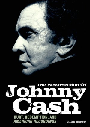 The Resurrection of Johnny Cash: Hurt, Redemption, and American Recordings