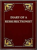 The Diary of a Resurrectionist to Which Are Added an Account of the Resurrection Men in London and a Short History of the Passing of the Anatomy Act [Illustrated]