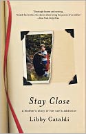 Stay Close: A Mother's Story of Her Son's Addiction