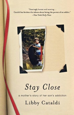 Stay Close: A Mother's Story of Her Son's Addiction