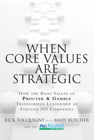 When Core Values Are Strategic: How the Basic Values of Procter & Gamble Transformed Leadership at Fortune 500 Companies