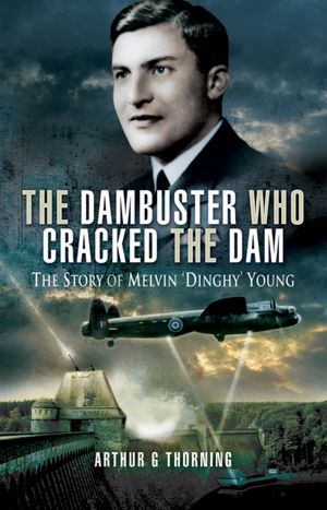 Dambuster Who Cracked the Dam: The story of Melvin [