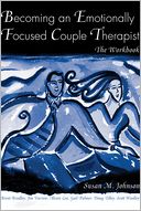 Becoming an Emotionally Focused Couple Therapist: The Workbook