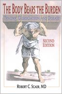 The Body Bears the Burden: Trauma, Dissociation, and Disease, Second Edition