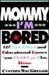 Mommy I'm Bored 127 Fun Filled and Educational Games Your Child Can Play Alone pdf Mommy I'm Bored 127 Fun Filled and Educational Games Your Child Can Play Alone cover