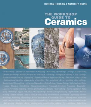 The Workshop Guide to Ceramics: A Fully Illustrated Step-by-Step Manual: Techniques and Principles of Design