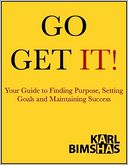 Go Get It: Your Guide to Finding Purpose, Setting Goals and Maintaining Success