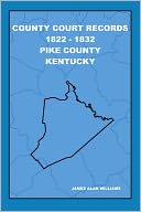 County Court Records 1822 - 1832 Pike County Kentucky: Vol I