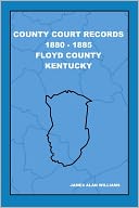 County Court Records 1880 -1885: Floyd County, Kentucky, Vol Vi