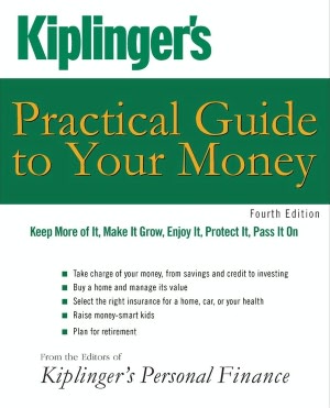 Kiplinger's Practical Guide to Your Money: Keep More of It, Make It Grow, Enjoy It, Protect It, Pass It On