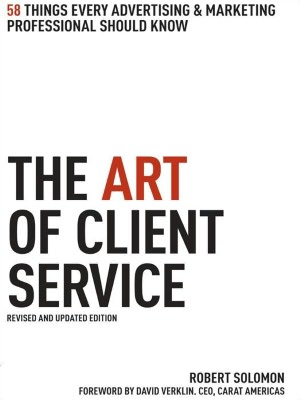 The Art of Client Service, Revised and Updated Edition: 58 Things Every Advertising & Marketing Professional Should Know