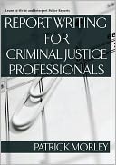 Report Writing for Criminal Justice Professionals: Learn to Write and Interpret Police Reports