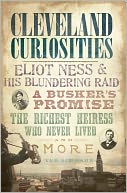 Cleveland Curiosities (OH): Eliot Ness and His Blundering Raid, a Busker's Promise, the Richest Heiress Who Never Lived and More