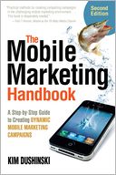 The Mobile Marketing Handbook: A Step-by-Step Guide to Creating Dynamic Mobile Marketing Campaigns