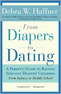 From Diapers to Dating: A Parent's Guide to Raising Sexually Healthy Children - From Infancy to Middle School