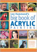Lee Hammond's Big Book of Acrylic Painting: Fast, easy techniques for painting your favorite subjects