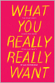 What You Really Really Want: The Smart Girl's Shame-Free Guide to Sex and Safety