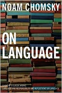 On Language: Chomsky's Classic Works Language and Responsibility and Reflections on Language in One Volume
