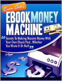 EBOOK MONEY MACHINE-Secrets To Making Massive Money With Your Own Ebook Fast—Whether You Wrote It Or Not!