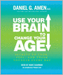 Use Your Brain to Change Your Age: Secrets to Look, Feel, and Think Younger Every Day