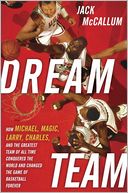 Dream Team: How Michael, Magic, Larry, Charles, and the Greatest Team of All Time Conquered the World and Changed the Game of Basketball Forever