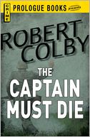 The Captain Must Die by Robert Colby