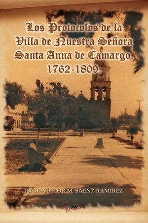 Los Protocolos De La Villa De Nuestra Se Ora Santa Anna De Camargo. 1762-1809.