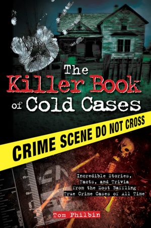 Killer Book of Cold Cases: Incredible Stories, Facts, and Trivia from the Most Baffling True Crime Cases of All Time