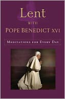 Lent with Pope Benedict XVI: Mediations for Every Day